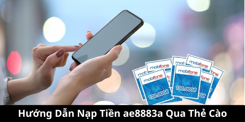 Hướng dẫn nạp tiền ae8883a tiện lợi qua thẻ cào