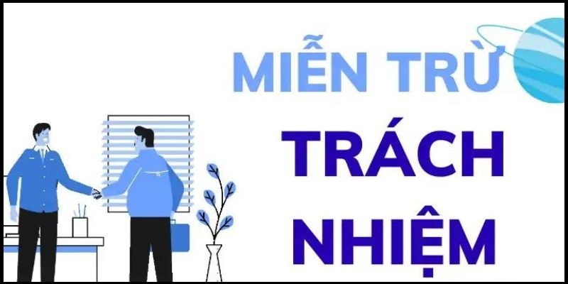 Dành cho những ai chưa biết trường hợp nào được miễn trừ trách nhiệm